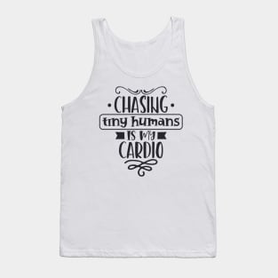 Chasing Tiny Humans Is My Cardio Mothers Day Gift Tank Top